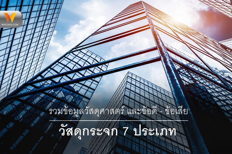 รวมข้อมูลคุณสมบัติ และข้อดี - ข้อเสีย กระจกแต่ละประเภท ภาพประกอบ