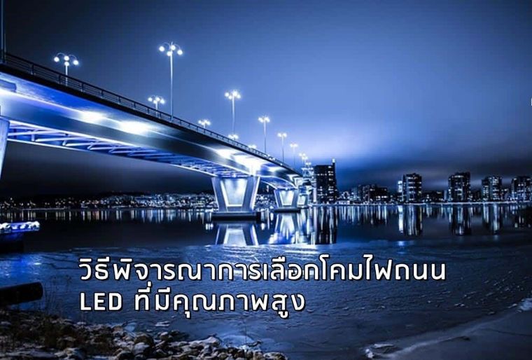 วิธีพิจารณาการเลือกโคมไฟถนน LED ที่มีคุณภาพสูง ภาพประกอบ
