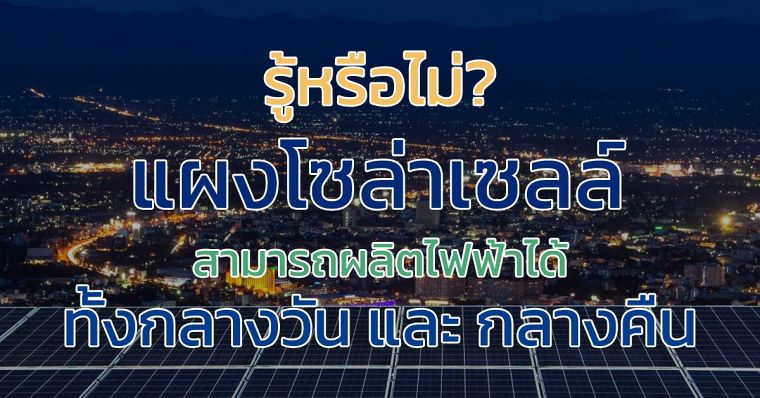 รู้หรือไม่ แผงโซล่าเซลล์ สามารถผลิตไฟฟ้าได้ทั้ง กลางวัน และ กลางคืน ภาพประกอบ
